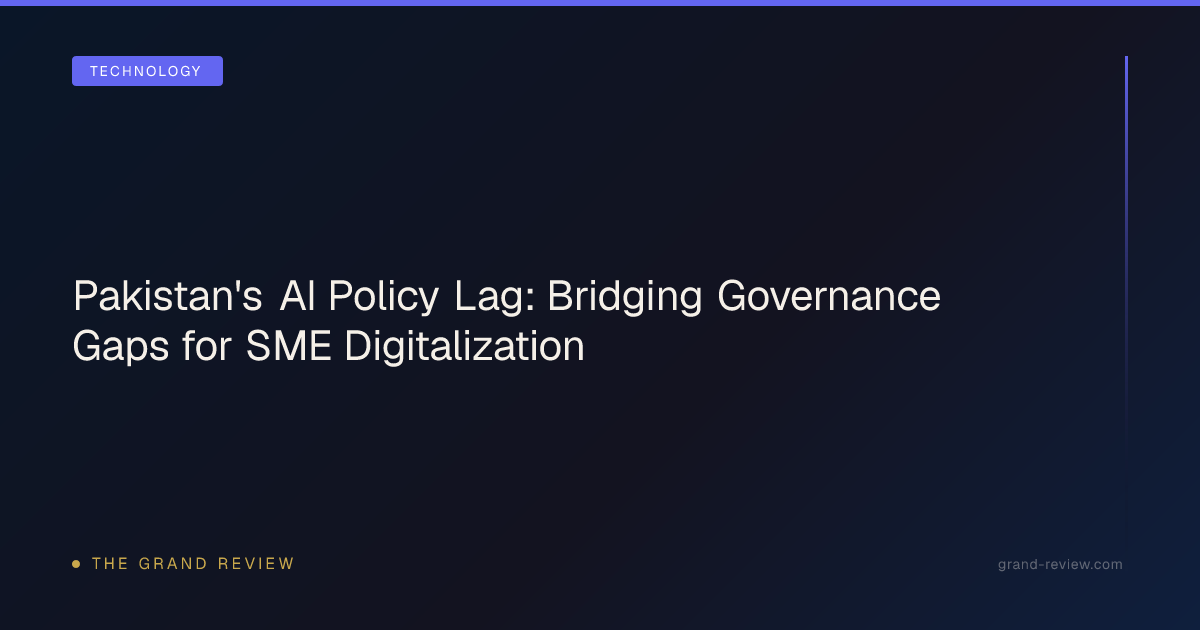 Pakistan's AI Policy Lag: Bridging Governance Gaps for SME… | The Grand ...